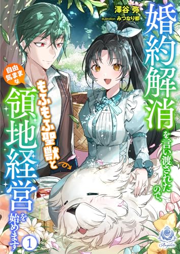 婚約解消を言い渡されたので、もふもふ聖獣と自由気ままな領地経営を始めます 1 (エンジェライト文庫) 婚約解消を言い渡されたので、もふもふ聖獣と自由気ままな領地経営を始めます 1 (エンジェライト文庫)