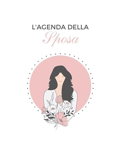 L'agenda della Sposa: Il planner fondamentale e super utile per organizzare e pianificare il matrimonio, alla perfezione senza dimenticare nulla...