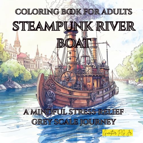 Coloring Book for Adults Steampunk River Boat: A Mindful Stress Relief Grey Scale Journey