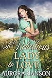 A Rebellious Lady to Love: A Historical Western Romance Book