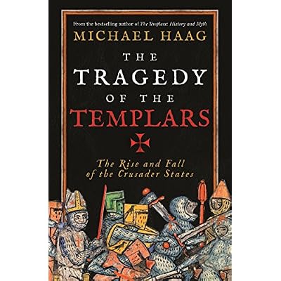 The Tragedy of the Templars: The Rise and Fall of the Crusader States