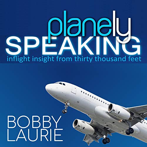 Planely Speaking: Inflight Insight from Thirty Thousand Feet by Bobby Laurie episode artwork