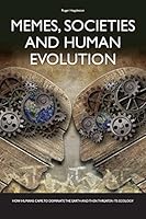 Memes, Societies and Human Evolution: How Humans Came to Dominate the Planet and Then Threaten Its Ecology 1507802005 Book Cover