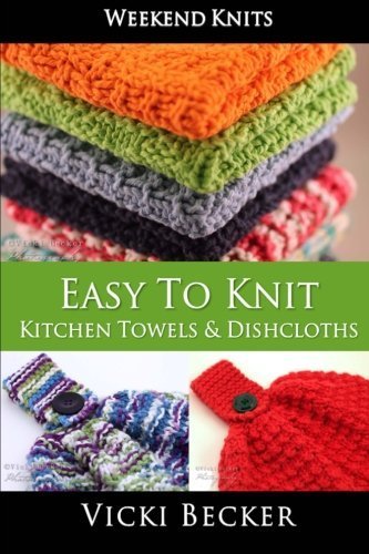 Easy To Knit Kitchen Towels and Dishcloths (Weekend Knits) (Volume 2) by Vicki Becker (2014-07-27)