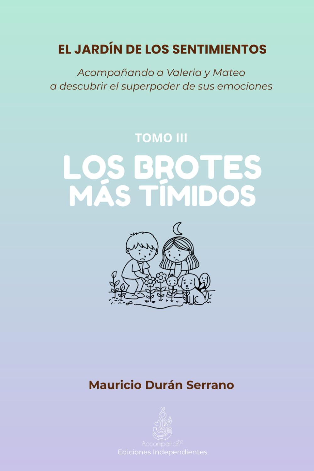 El Jardín de los Sentimientos: Los Brotes más Tímidos (Tomo III): Cómo acompañar la vergüenza, el miedo y la tristeza en los niños | Guía para padres ... diario emocional y ejercicios de validación