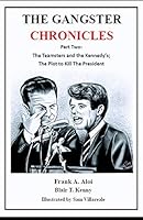 The Gangster Chronicles Part Two [2] - The Teamsters and the Kennedy's; The Plot to Kill the President 0578759438 Book Cover