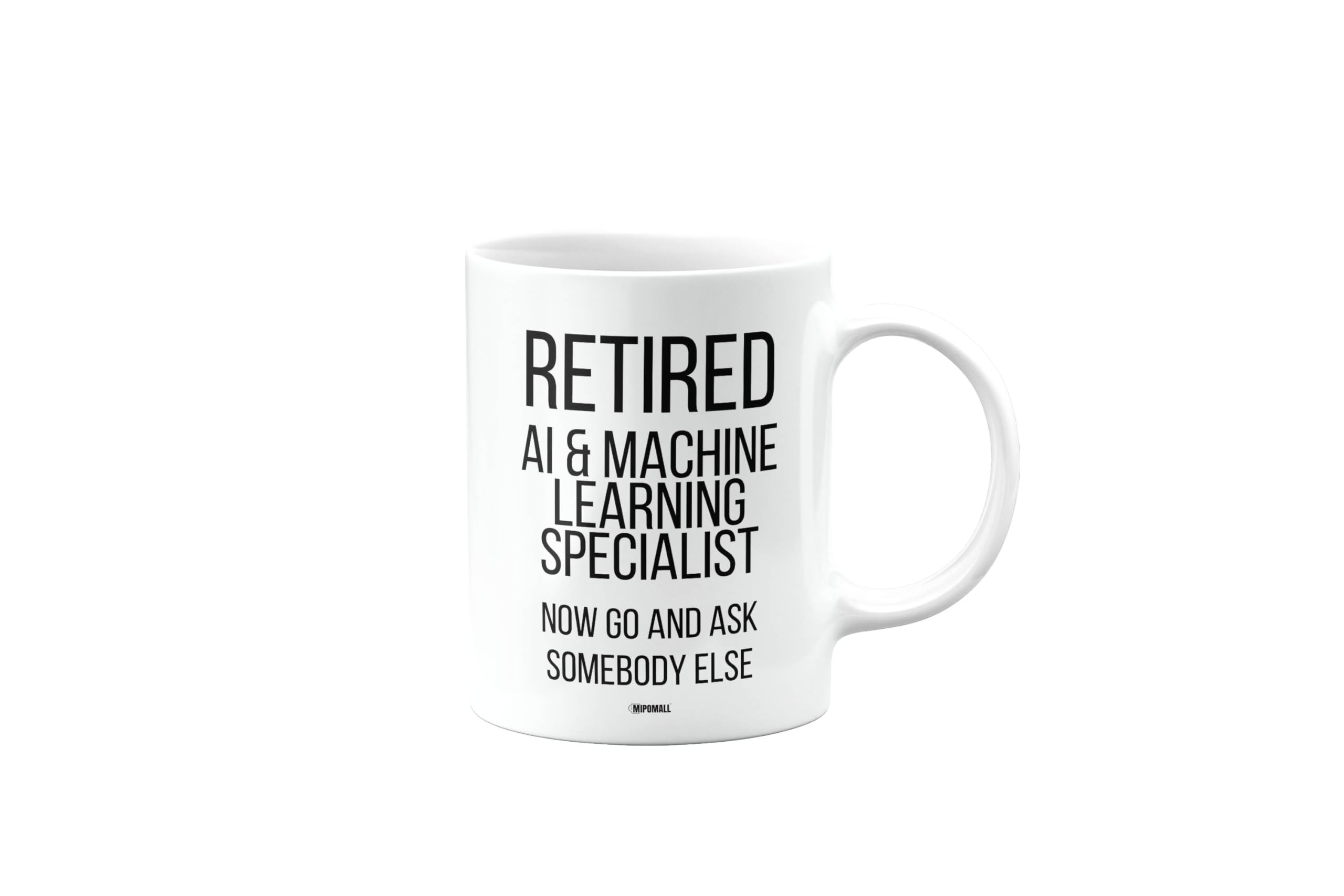 Funny Retirement Mug for AI and Machine Learning Specialist, Retired Gift, Presents for Christmas, Leaving Gifts for Colleagues or boss or Friend, Retired Now go and Ask Somebody Else, mm-CA_158_4