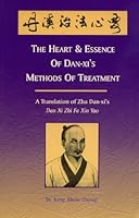 The Heart & Essence of Dan-Xi's Methods of Treatment: A Translation of Zhu Dan-Xi's Zhi Fa Xin Yao 0936185503 Book Cover