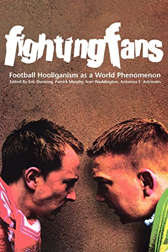Fighting Fans: Football Hooliganism as a World Phenomenon: Football Hooliganism as a World Phenomenon