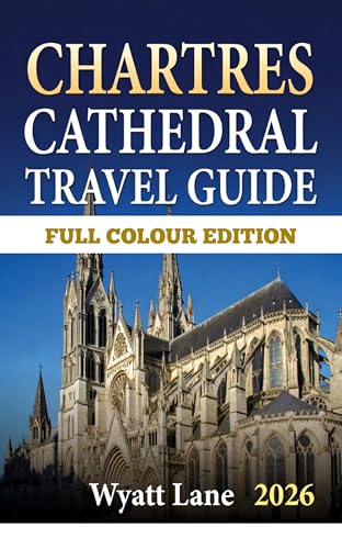 Chartres Cathedral Travel Guide: Unveil Chartres’ Splendor: A Lush Guide Packed with Vivid Images (Universal Trip Guide Series Book 18)