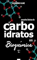 Carboidratos: Bioquímica para iniciantes (Bioquímica Básica Livro 6)