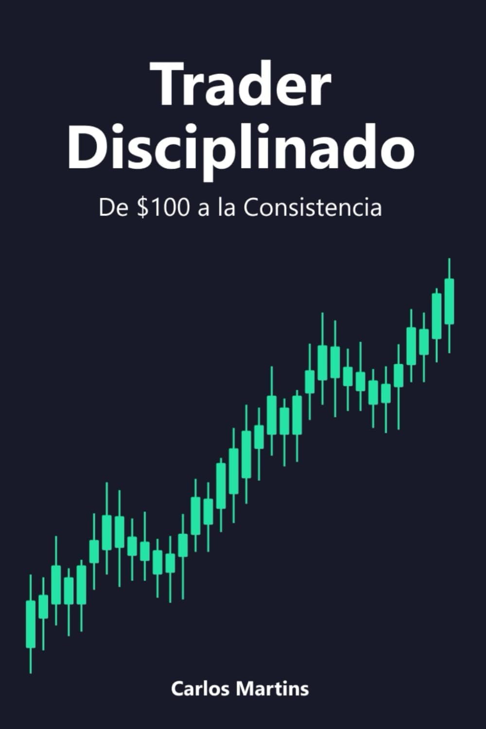 Trader Disciplinado: De 100$ a la consistencia (Spanish Edition)