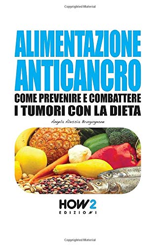 ALIMENTAZIONE ANTICANCRO: Come Prevenire e Combattere i Tumori con la Dieta ALIMENTAZIONE ANTICANCRO: Come Prevenire e Combattere i Tumori con la Dieta