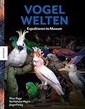 Vogelwelten: Expeditionen ins Museum - Klaus Nigge, Karl Schulze-Hagen Vorwort: Johannes Vogel Mitwirkende: Jürgen Fiebig 