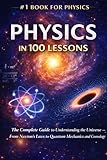 Physics in 100 Lessons: The Complete Guide to Understanding the Universe — From Newton's Laws to Quantum...
