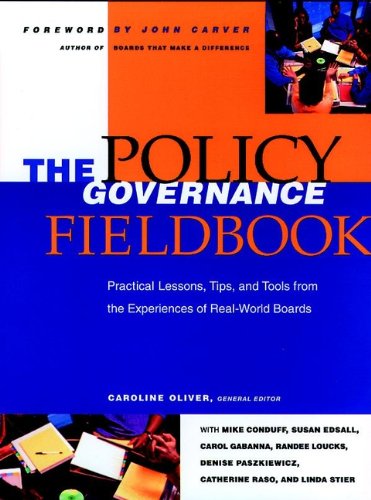 The Policy Governance Fieldbook: Practical Lessons, Tips, and Tools from the Experiences of Real-World Boards (J-B Carver Board Governance Series Book 24)
