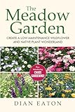The Meadow Garden: Create a Low-Maintenance Wildflower and Native Plant Wonderland