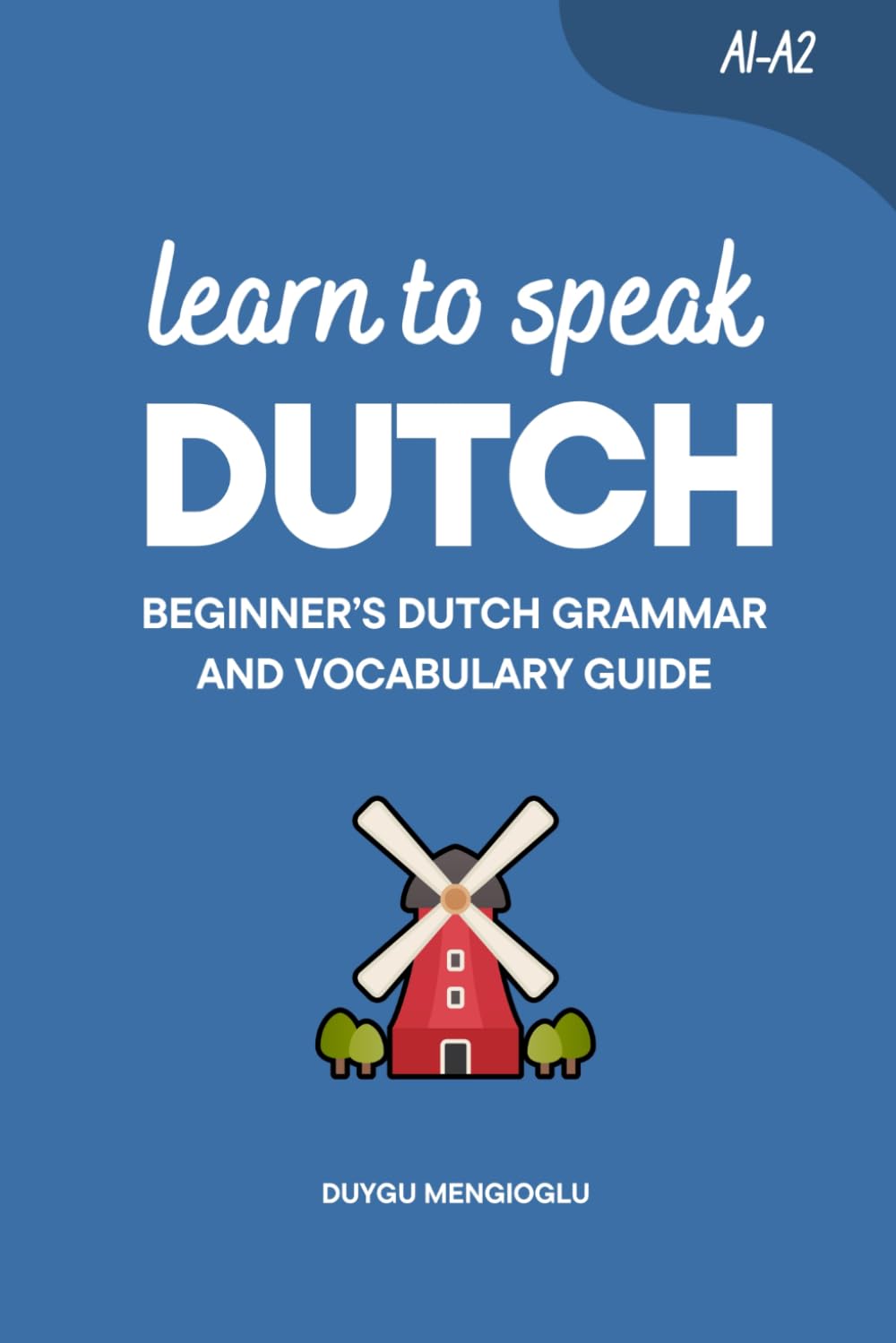 Learn to Speak Dutch: Beginner’s Dutch Grammar and Vocabulary Guide (Learn Dutch)