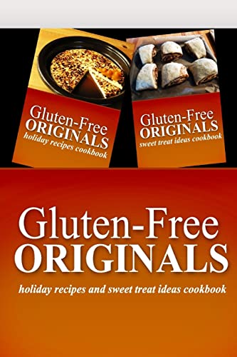 Gluten-Free Originals - Holiday Recipes and Sweet Treat Ideas Cookbook: Practical and Delicious Gluten-Free, Grain Free, Dairy Free Recipes