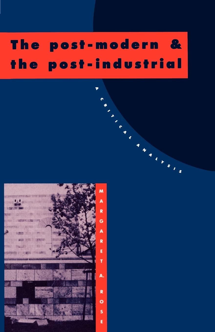 The Post-Modern and the Post-Industrial: A Critical Analysis.by Rose New<|