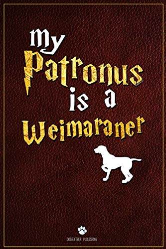 My Patronus is Weimaraner: 100 Page Weimaraner Notebook ~ Lined Journal (6x9)