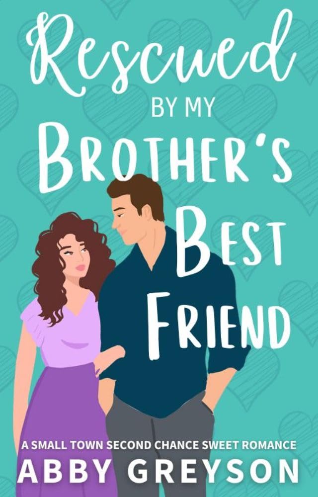 Rescued by my Brother's Best Friend: A Small Town Second Chance Sweet Romance