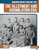 Indigenous History from 1887–1932: The Allotment and Assimilation Era (Indigenous History in the United States: 1865 to Today)