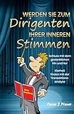 Werden Sie zum Dirigenten Ihrer inneren Stimmen: Schluss mit dem gedanklichen Hin und Her – Klarheit finden mit der Transaktionsanalyse