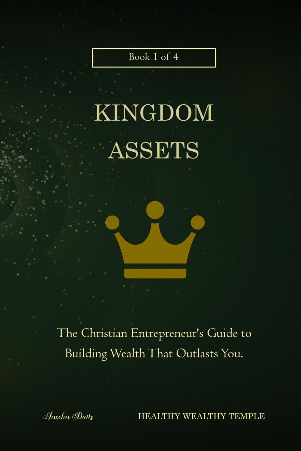 Kingdom Assets: The Christian Entrepreneur's Guide to Building Wealth That Outlasts You (Healthy Wealthy Temple)