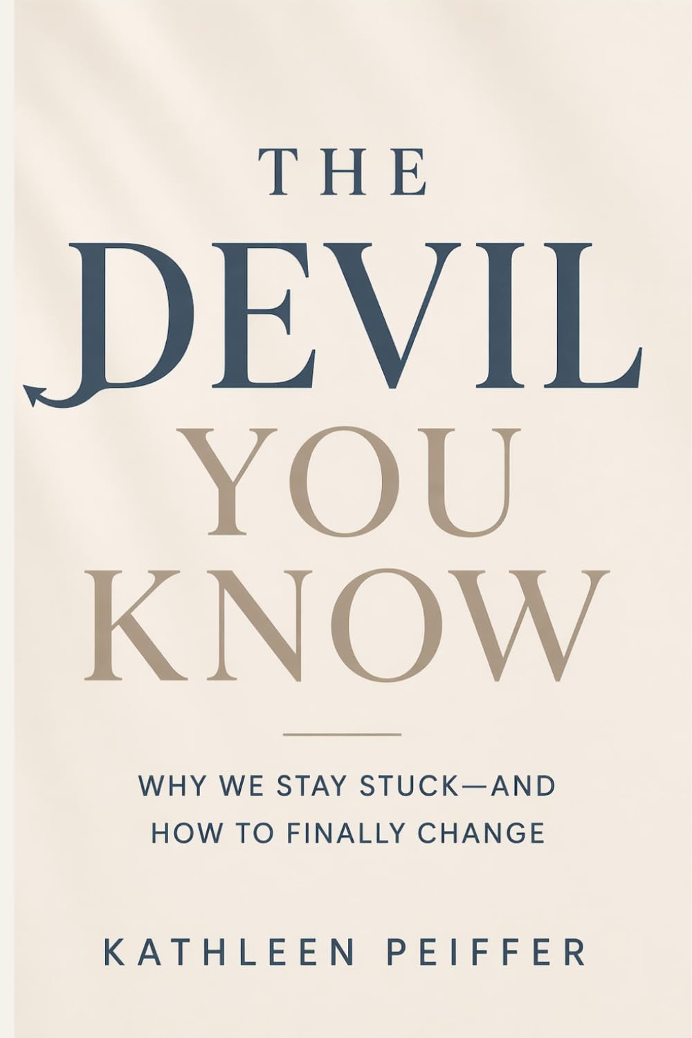 The Devil You Know: Why We Stay Stuck - And How To Finally Change