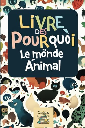 Livre des pourquoi le monde animal: Un livre éducatif pour enfants destiné à explorer le monde animal, offrant des réponses aux questions que tous les enfants se posent sur les animaux !