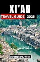 XI’AN TRAVEL GUIDE 2025: A Journey Through the Crossroads of History, Flavor, and Ancient Wonder B0F5X5JY26 Book Cover