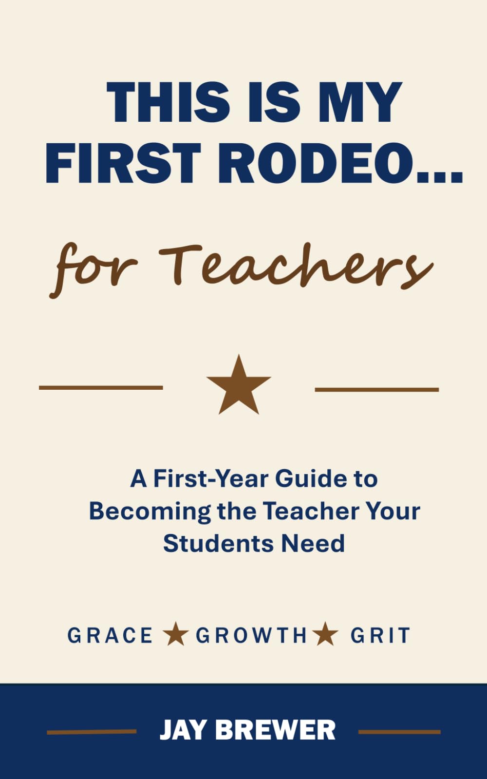 This Is My First Rodeo...for Teachers: A First-Year Guide to Becoming the Teacher Your Students Need