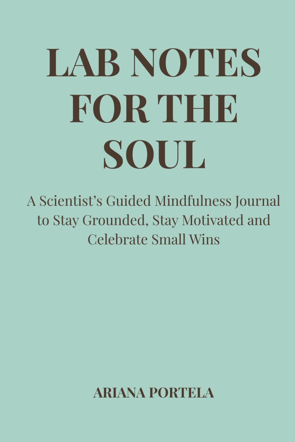Lab Notes for the Soul: A Scientist’s Guided Mindfulness Journal to Stay Grounded, Stay Motivated and Celebrate Small Wins - TURQUOISE EDITION