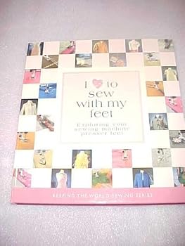 Spiral-bound I Love to Sew with My Feet (Exploring Your Sewing Machine Presser Feet) Book