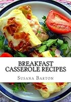 Breakfast Casserole Recipes: Healthy Breakfast Recipes and Sausage Breakfast Casserole 1456308521 Book Cover