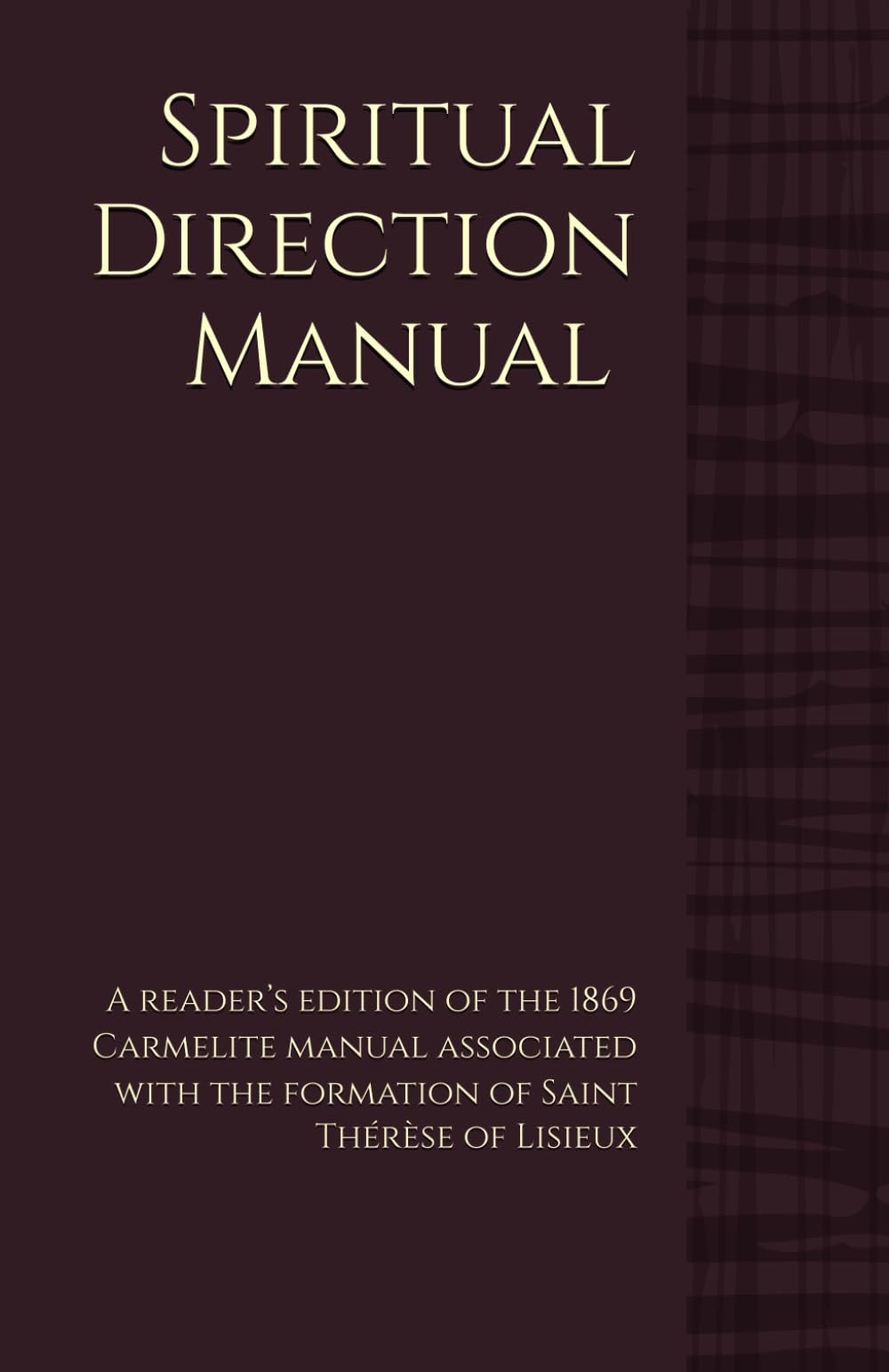 Spiritual Direction Manual: A reader’s edition of the 1869 Carmelite manual associated with the formation of Saint Thérèse of Lisieux