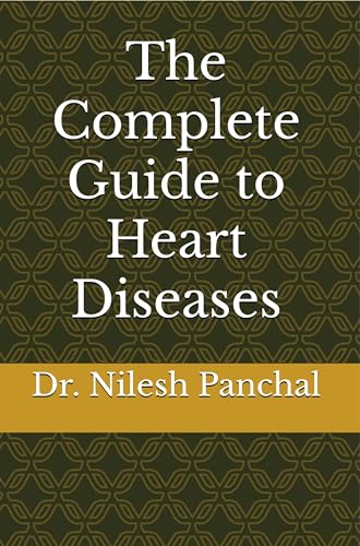 The Complete Guide to Heart Diseases (The Complete Human: Diseases Across Body Systems Book 1)