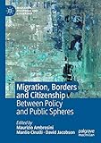 Migration, Borders and Citizenship: Between Policy and Public Spheres (Migration, Diasporas and Citizenship)