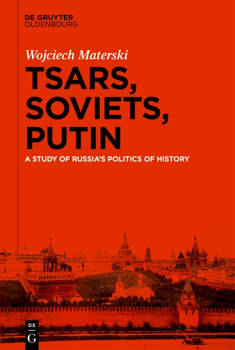 Tsars, Soviets, Putin: A Study of Russia’s Politics of History      Kindle Edition