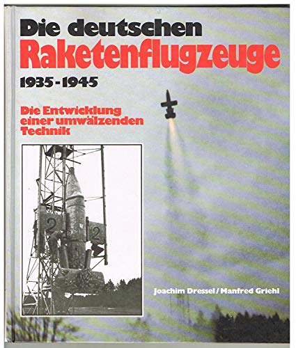 Die deutschen Raketenflugzeuge 1935 bis 1945: Die Entwicklung einer umwälzenden Technik