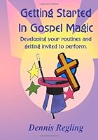 Getting Started in Gospel Magic: Developing Your Routines & Getting Invited To Perform 148110943X Book Cover