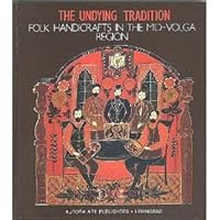 The Undying Tradition Folk Handicrafts in The Mid-Volga Tradition 0569091284 Book Cover