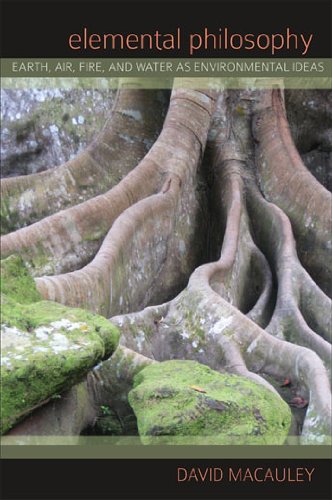 Elemental Philosophy: Earth, Air, Fire, and Water as Environmental Ideas (SUNY series in Environmental Philosophy and Ethics)