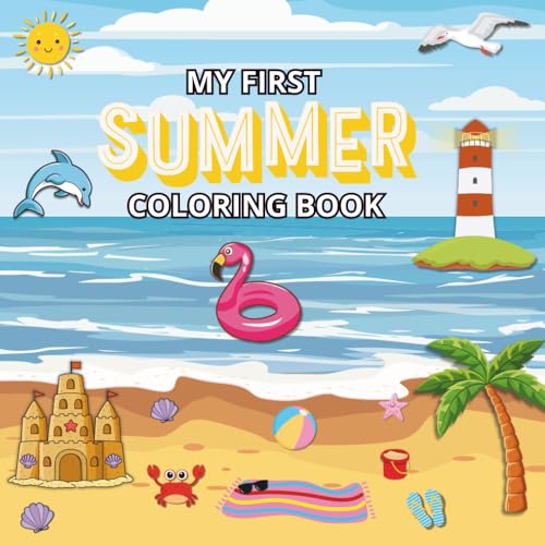 My first summer coloring book: Toddler coloring book ages 1,2,3 and 4. Things on the beach and other things associated with summer