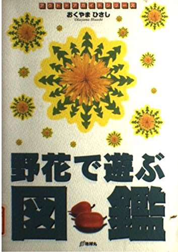 野花で遊ぶ図鑑: 身近な植物にもっと親しむための手引き (アウトドア