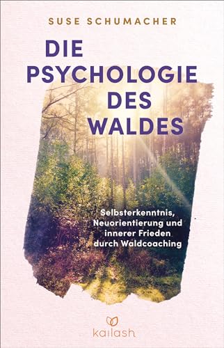 Die Psychologie des Waldes: Selbsterkenntnis, Neuausrichtung und innerer Frieden durch Waldcoaching