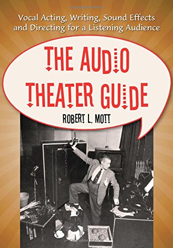 The Audio Theater Guide: Vocal Acting, Writing, Sound Effects and Directing for a