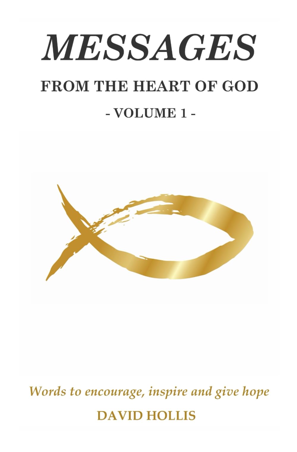 MESSAGES FROM THE HEART OF GOD. VOLUME 1: Words to inspire, encourage and give hope