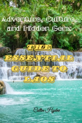 THE ESSENTIAL GUIDE TO LAOS: Adventure, Culture, and Hidden Gems